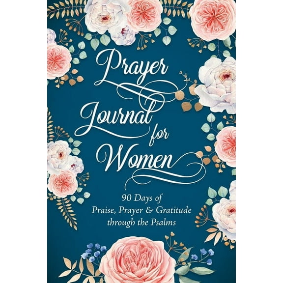 Prayer Journal for Women: 90 Days of Praise, Prayer & Gratitude through the Psalms, (Paperback)