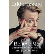 Believe Me: A Memoir of Love, Death, and Jazz Chickens [Hardcover - Used]