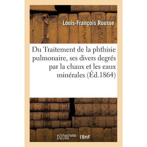 Sciences: Du Traitement de la Phthisie Pulmonaire À Ses Divers Degrés Par La Chaux Et Par Les Eaux Minérales (Paperback)