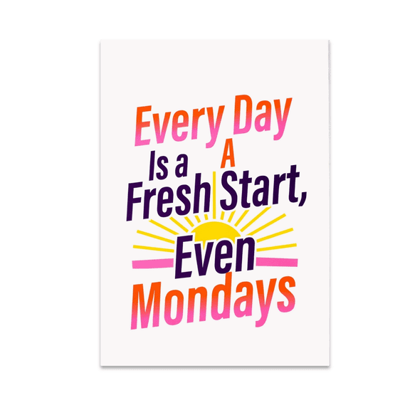 Every Day Is a Fresh Start, Even Mondays - Motivational Decor - 13x19 Poster Print