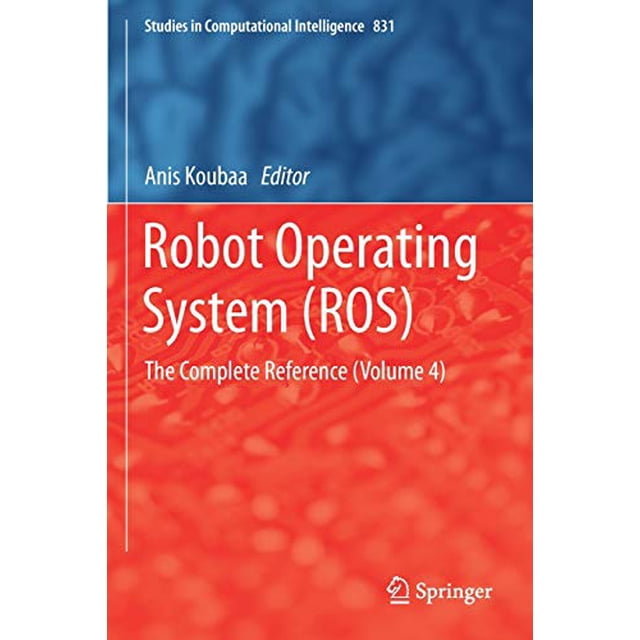 Robot Operating System (ROS): The Complete Reference (Volume 4) (Studies in Computational Intelligence)