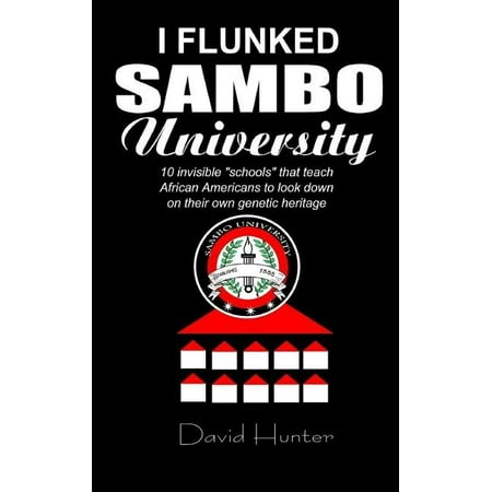 I flunked Sambo University: 10 invisible schools by which African Americans learn to look down on their own genetic heritage (Paperback)