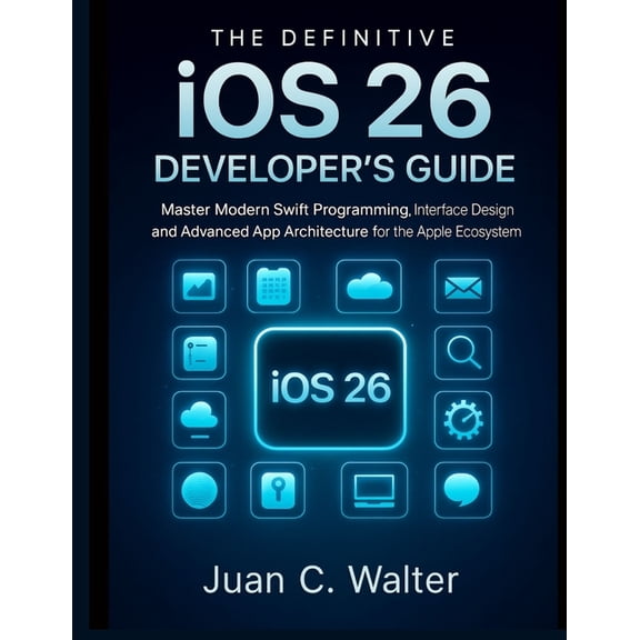 Applied Engineering for Developers The Definitive iOS 26 Developer's Guide: Master Modern Swift Programming, Interface Design, and Advanced App Architectur, Book 8, (Paperback)