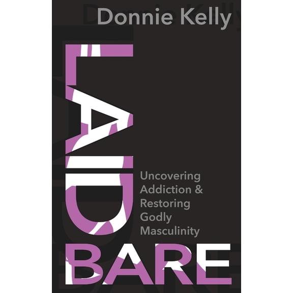 Laid Bare: Uncovering Addiction and Restoring Godly Masculinity, (Paperback)