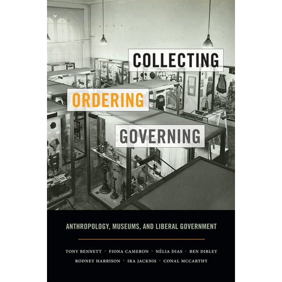 Collecting, Ordering, Governing: Anthropology, Museums, and Liberal Government, (Hardcover)