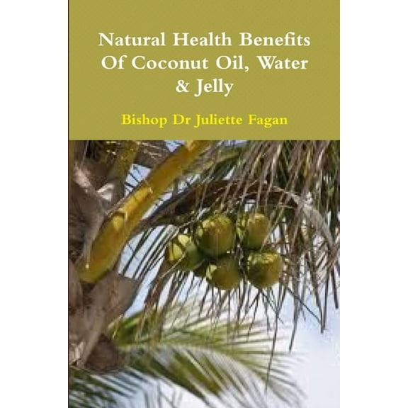 The Health Benefits Of Coconut Oil, Water & Jelly, (Paperback)