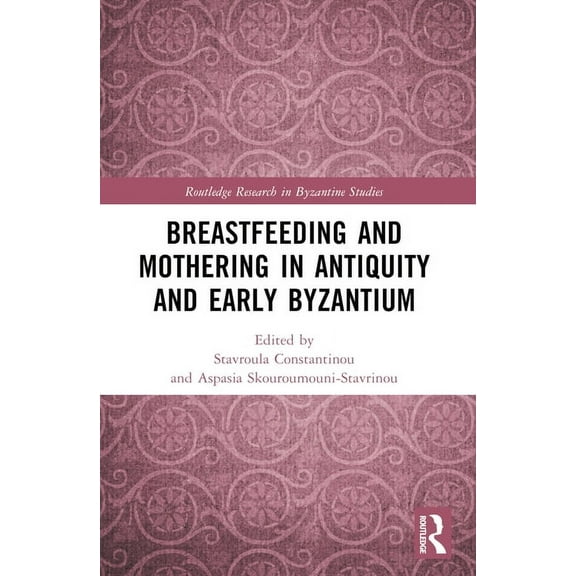 Routledge Research in Byzantine Studies Breastfeeding and Mothering in Antiquity and Early Byzantium, (Paperback)