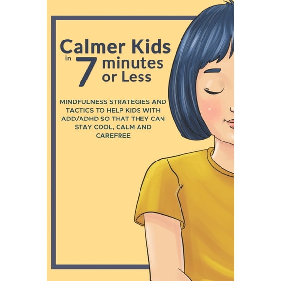 Calmer Kids in 7 Minutes or Less Calmer Kids In 7 Minutes Or Less: Mindfulness Strategies for Kids with ADD/ADHD, Book 2, (Paperback)