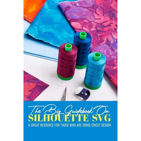 The Big Guidebook On Silhouette Svg A Great Resource For Those Who Are Doing Cricut Design, (Paperback)