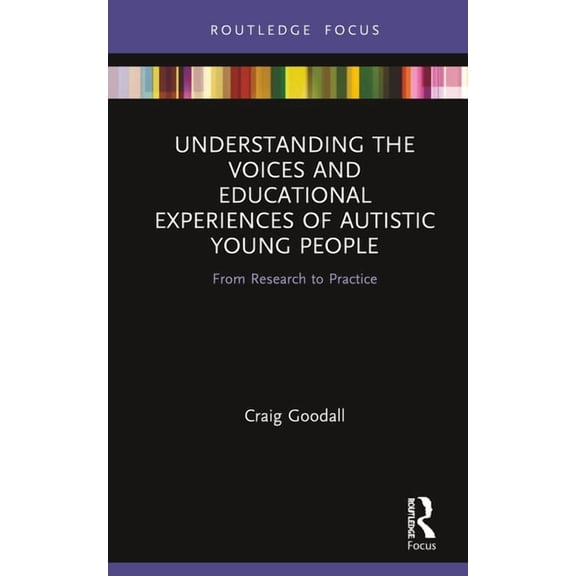 Routledge Research in Special Educationa Understanding the Voices and Educational Experiences of Autistic Young People: From Research to Practice, (Hardcover)