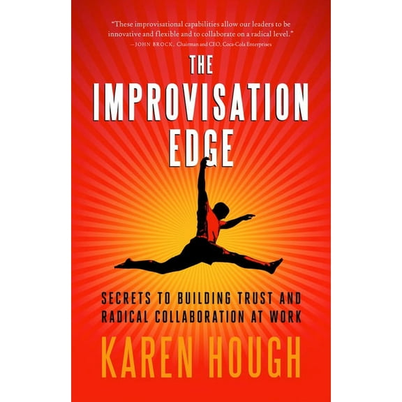 The Improvisation Edge : Secrets to Building Trust and Radical Collaboration at Work (Paperback)