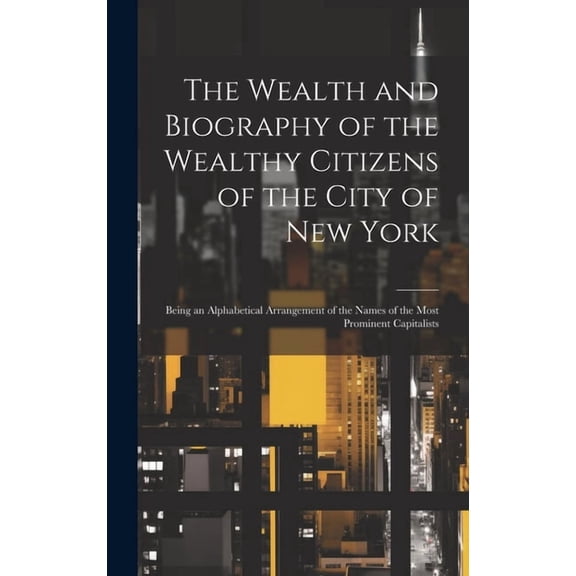 The Wealth and Biography of the Wealthy Citizens of the City of New York (Hardcover)