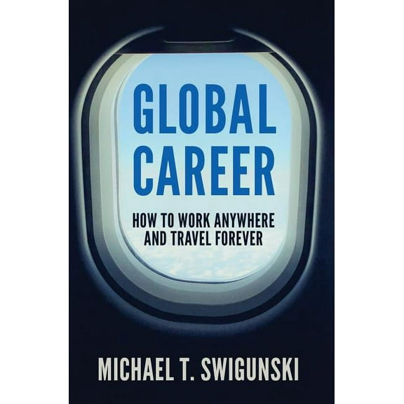 Global Career: How to Work Anywhere and Travel Forever, (Hardcover)