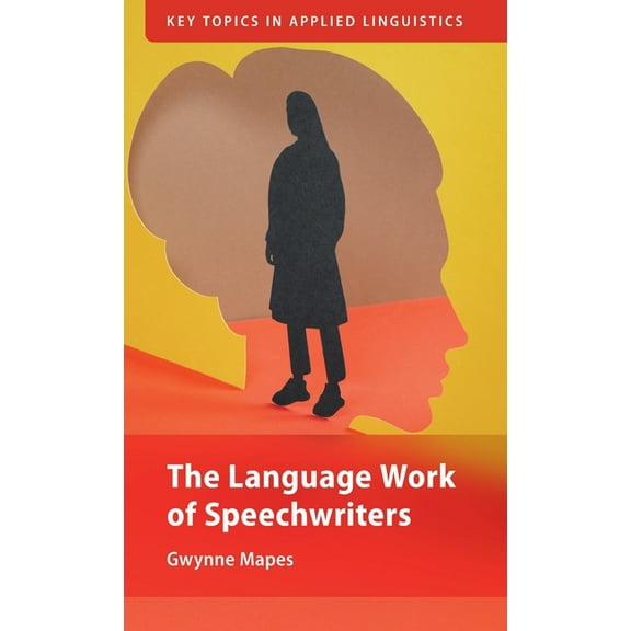 Key Topics in Applied Linguistics The Language Work of Speechwriters, (Hardcover)