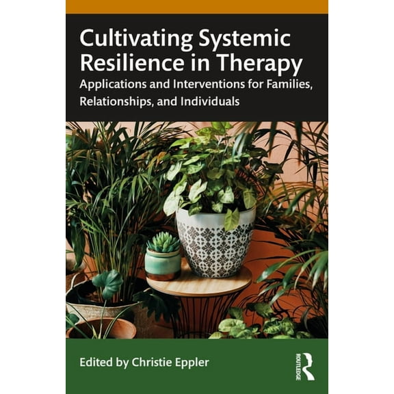 Cultivating Systemic Resilience in Therapy: Applications and Interventions for Families, Relationships, and Individuals, (Paperback)
