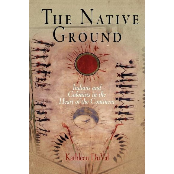 Early American Studies The Native Ground: Indians and Colonists in the Heart of the Continent, (Paperback)