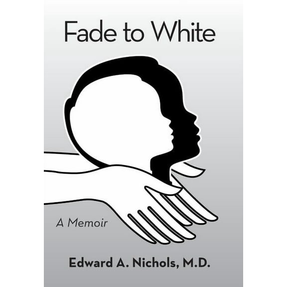 Fade to White: A Memoir (Hardcover) by Edward A Nichols