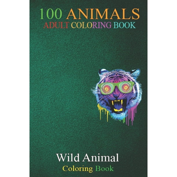 Download 100 Animals Funny Crazy Tiger Weird Wild Animal An Adult Wild Animals Coloring Book With Lions Elephants Owls Horses Dogs Cats And Many More Paperback Walmart Com Walmart Com