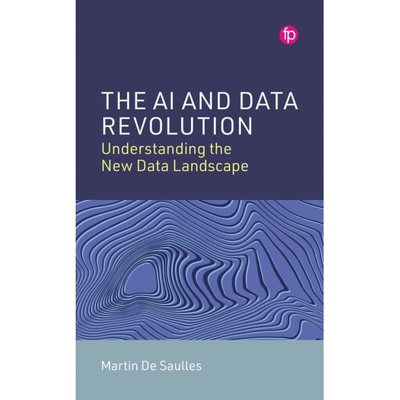 The AI and Data Revolution: Understanding the New Data Landscape, (Paperback)