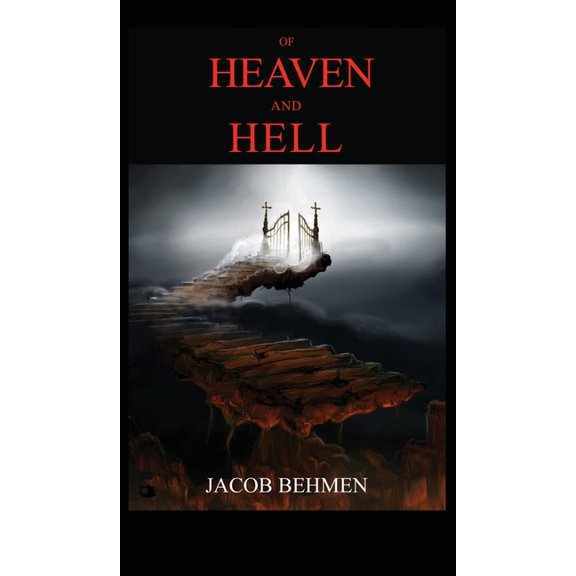 Of Heaven and Hell: Included the life of Jacob Behmen, The Teutonic Theosopher., (Hardcover)
