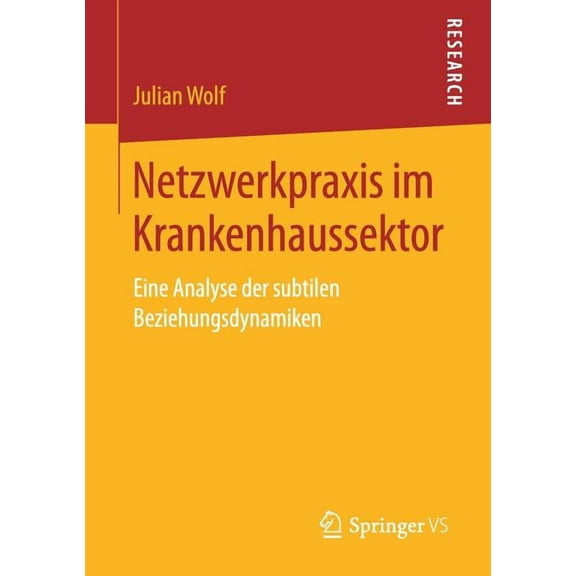 Netzwerkpraxis Im Krankenhaussektor: Eine Analyse Der Subtilen Beziehungsdynamiken, (Paperback)