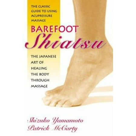 Barefoot Shiatsu: The Japanese Art of Healing the Body through Massage- The Classic Guide to Using Acupressure Massage [Paperback - Used]