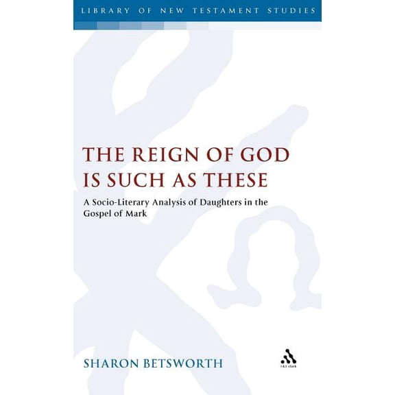 Library of New Testament Studies The Reign of God Is Such as These: A Socio-Literary Analysis of Daughters in the Gospel of Mark, Book 422, (Hardcover)