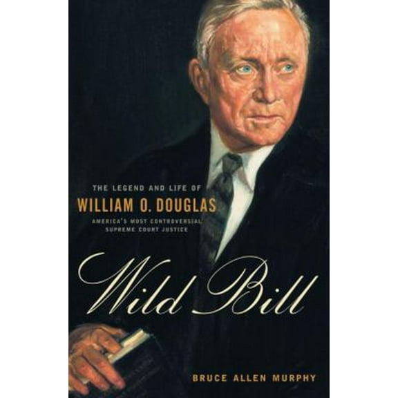 Pre-Owned Wild Bill: The Legend and Life of William O. Douglas (Hardcover) 0394576284 9780394576282