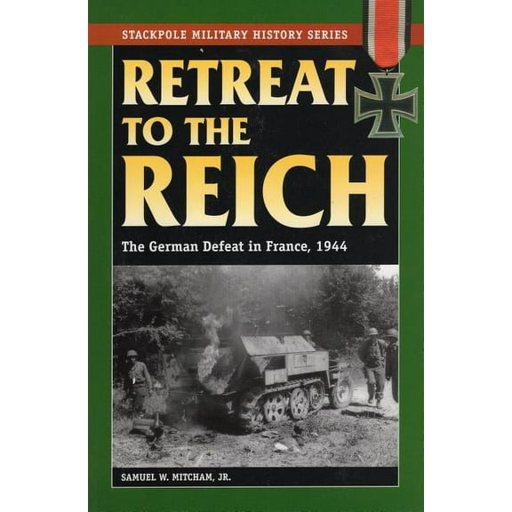 Stackpole Military History Series: Retreat to the Reich : The German Defeat in France, 1944 (Paperback)