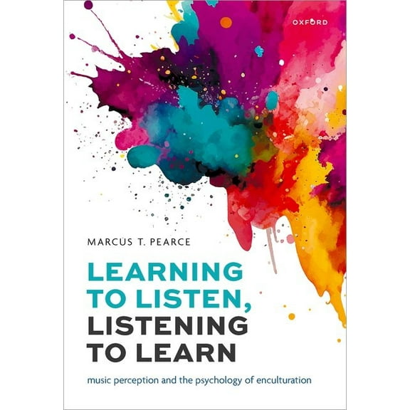 Learning to Listen, Listening to Learn: Music Perception and the Psychology of Enculturation, (Hardcover)