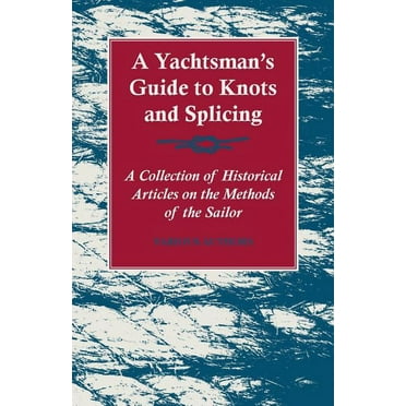 A Yachtsman's Guide to Knots and Splicing - A Collection of Historical Articles on the Methods of the Sailor (Paperback)
