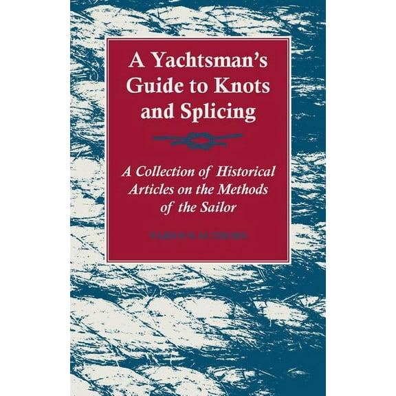 A Yachtsman's Guide to Knots and Splicing - A Collection of Historical Articles on the Methods of the Sailor, (Paperback)