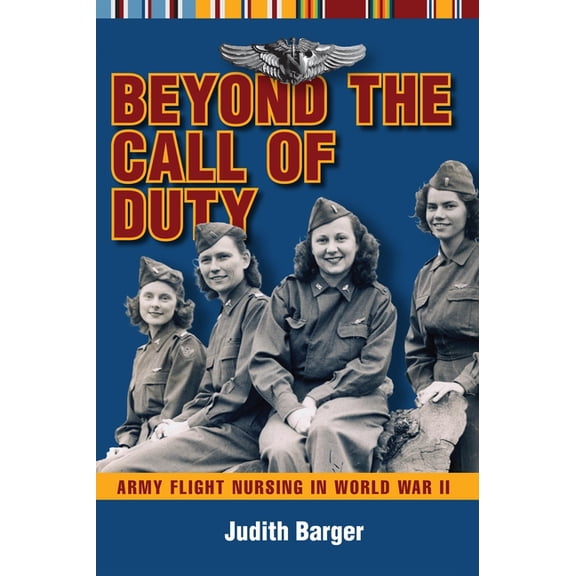 Beyond the Call of Duty: Army Flight Nursing in World War II, (Hardcover)