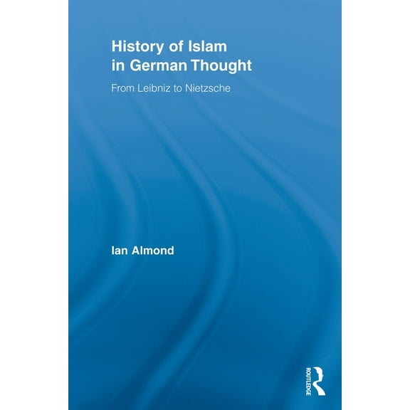 Routledge Studies in Cultural History History of Islam in German Thought: From Leibniz to Nietzsche, (Paperback)