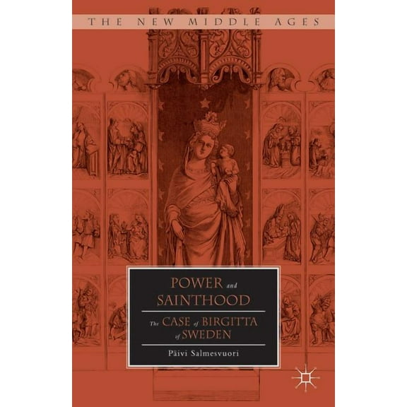 New Middle Ages Power and Sainthood: The Case of Birgitta of Sweden, (Hardcover)
