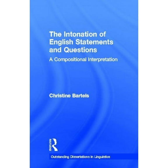 Outstanding Dissertations in Linguistics The Intonation of English Statements and Questions: A Compositional Interpretation, (Hardcover)