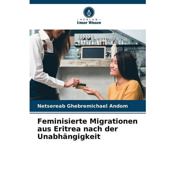 Feminisierte Migrationen aus Eritrea nach der UnabhÃ¤ngigkeit, (Paperback)