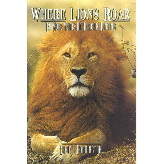 Where Lions Roar: Ten more years of African Hunting, (Hardcover)