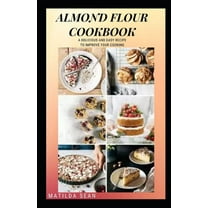 Almond Flour Cookbook: A Delicious gluten free meal recipes for your daily nutritions