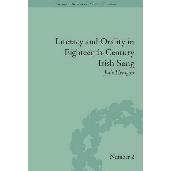 Poetry and Song in the Age of Revolution Literacy and Orality in Eighteenth-Century Irish Song, (Hardcover)