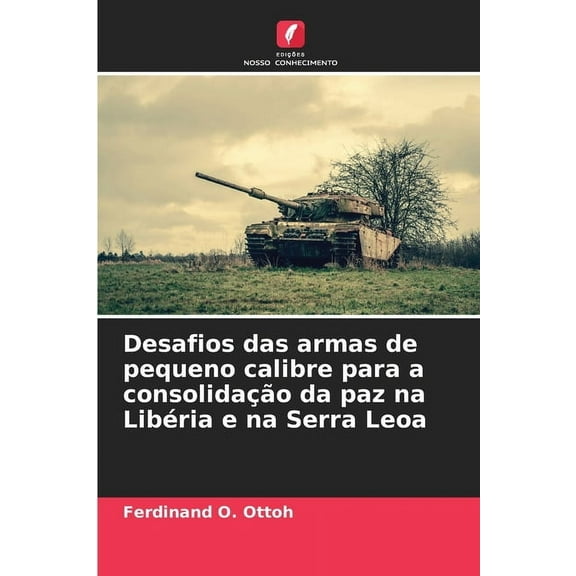 Desafios das armas de pequeno calibre para a consolidaÃ§Ã£o da paz na LibÃ©ria e na Serra Leoa, (Paperback)
