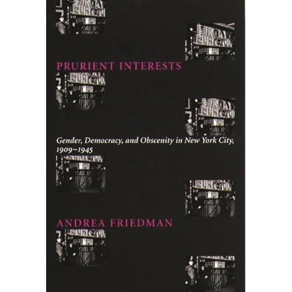 Columbia Studies in Contemporary America Prurient Interests: Gender, Democracy, and Obscenity in New York City, 1909-1945, (Paperback)
