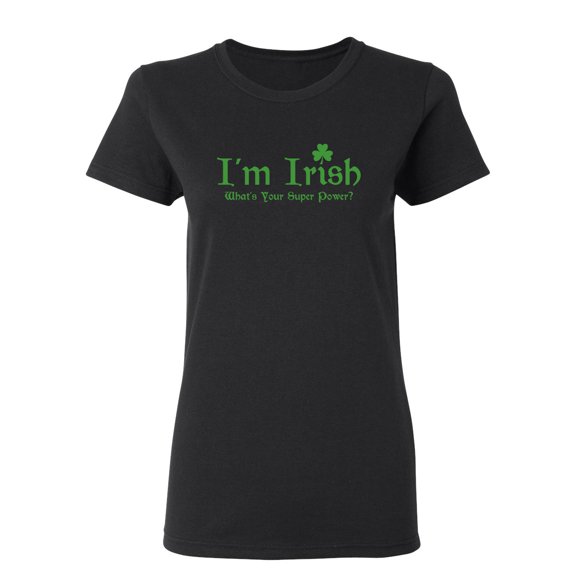 I'm Irish, What's Your Super Power Sarcastic Novelty Gift Idea Adult Humor Funny Women's Casual Tees