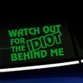 thumbnail image 1 of Watch out for the idiot behind me - Vinyl Car Decal - Choose Color - [YELLOW GREEN], 1 of 1