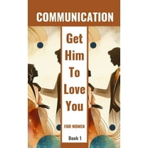 Communication Get Him To Love You For Women Book 1: Healing Relationships And Building Love, (Paperback)
