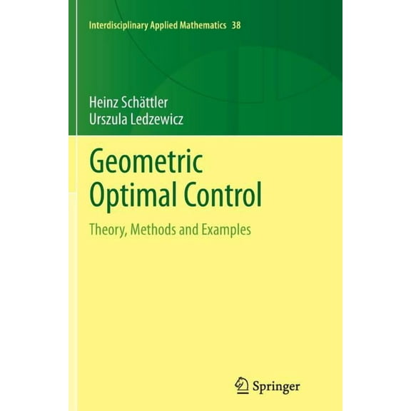 Interdisciplinary Applied Mathematics Geometric Optimal Control: Theory, Methods and Examples, Book 38, (Paperback)