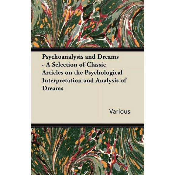 Psychoanalysis and Dreams - A Selection of Classic Articles on the Psychological Interpretation and Analysis of Dreams, (Paperback)