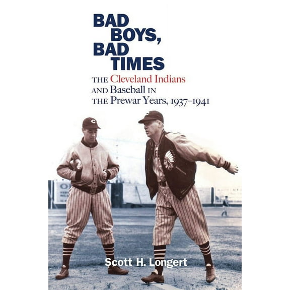 Bad Boys, Bad Times : The Cleveland Indians and Baseball in the Prewar Years, 1937–1941 (Hardcover)