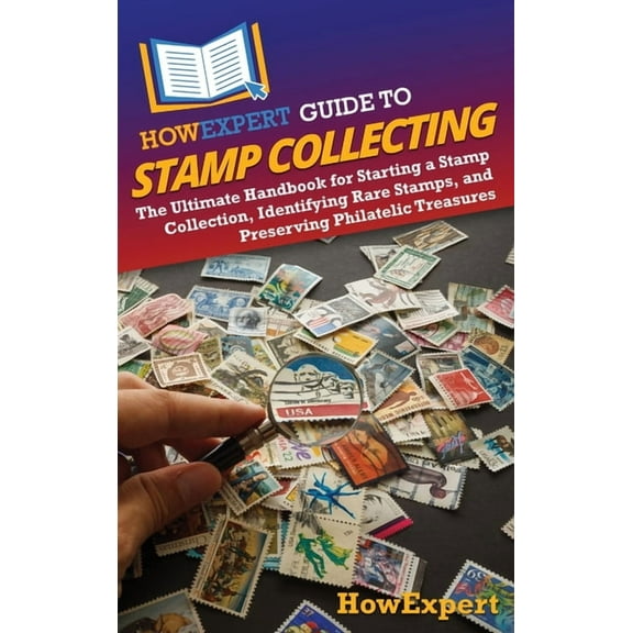 HowExpert Guide to Stamp Collecting: The Ultimate Handbook for Starting a Stamp Collection, Identifying Rare Stamps, and, (Hardcover)