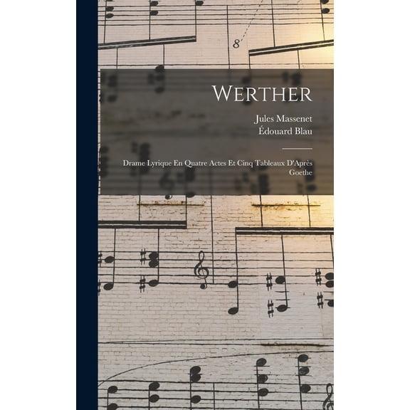 Werther: Drame Lyrique En Quatre Actes Et Cinq Tableaux D'Après Goethe (Hardcover)